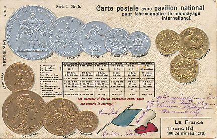 Embossed postcard of the flag and coins of France, with fixed exchange rates for major currencies including Germany, Belgium, Switzerland, Italy, Netherlands, Great Britain and Ireland, Austria, Russia, Denmark, Norway and Sweden, and the United States of America. There were 100 centimes to the franc. The card was postmarked July 24, 1918 from Welkenraedt in occupied Belgium.
Text:
Carte postale avec pavillon national pour faire connaître le monnayage international.
