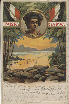 A postcard welcoming Samoa to the German Empire. Samoa was a German protectorate from 1900 until its seizure by New Zealand on August 29, 1914. The German East Asia Squadron reached the islands on September 14, 1914, but Vice Admiral von Spee concluded he would not be able to hold the islands.
Text:
Talofa Samoa - Aloha (Samoan greeting)
"Ausstellung Samoa", unsere neuen Landsleute
Hello,Samoa! "Samoan Exhibition", our new countrymen
Talofa (Samoan greeting)
An idyllic scene of a lagoon framed by palm trees, an orange sky. Centered above it, a horizontal band, the words "Talofa", "Samoa", on either side of a head of a native woman in a circle, a German flag on both sides.